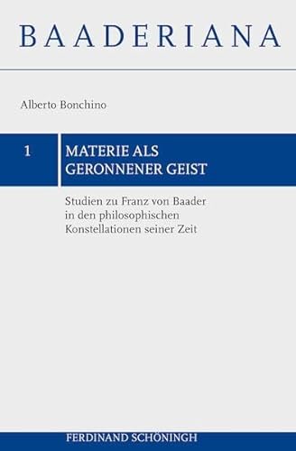 Materie als geronnener Geist. Studien zu Franz von Baader in den philosophischen Konstellationen seiner Zeit (Baaderiana)