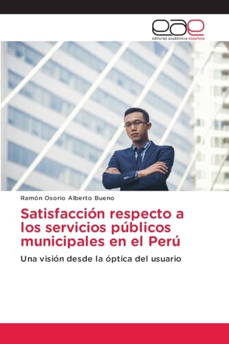 Satisfacción respecto a los servicios públicos municipales en el Perú: Una visión desde la óptica del usuario von Editorial Académica Española