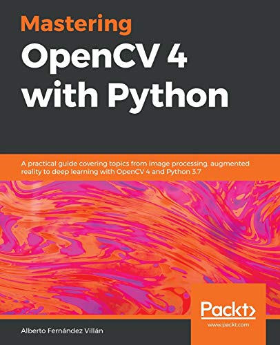 Mastering OpenCV 4 with Python: A practical guide covering topics from image processing, augmented reality to deep learning with OpenCV 4 and Python 3.7 von Packt Publishing