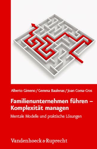 Familienunternehmen führen - Komplexität managen: Neue Denkmodelle und praktische Lösungen: Mentale Modelle und praktische Lösungen von Vandenhoeck & Ruprecht