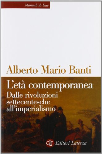 L'età contemporanea. Dalle rivoluzioni settecentesche all'imperialismo (Manuali di base) L'età contemporanea. Dalle rivoluzioni settecentesche all'imperialismo (Manuali di base)