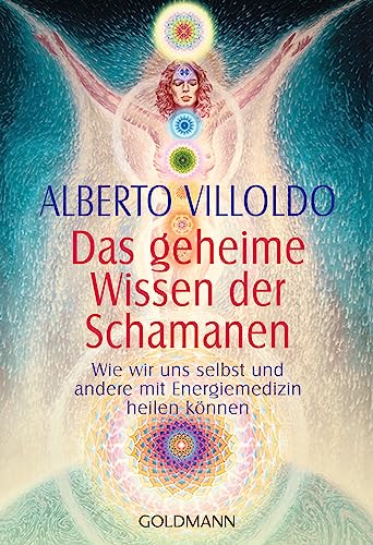 Das geheime Wissen der Schamanen: Wie wir uns selbst und andere mit Energiemedizin heilen können von Goldmann