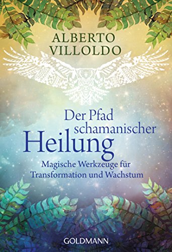 Der Pfad schamanischer Heilung: Magische Werkzeuge für Transformation und Wachstum Der Pfad schamanischer Heilung: Magische Werkzeuge für Transformation und Wachstum