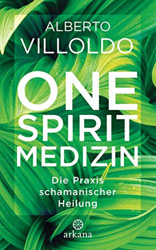 One Spirit Medizin: Die Praxis schamanischer Heilung von ARKANA Verlag