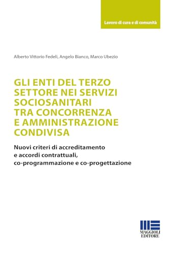 Gli enti del terzo settore nei servizi sociosanitari tra concorrenza e amministrazione condivisa. Nuovi criteri di accreditamento e accordi ... e co-progettazione (Sociale & sanità) von Maggioli Editore