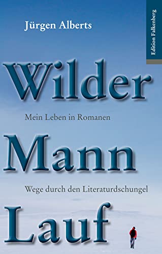 Wilder Mann Lauf. Mein Leben in Romanen.: Wege durch den Literaturdschungel von Edition Falkenberg