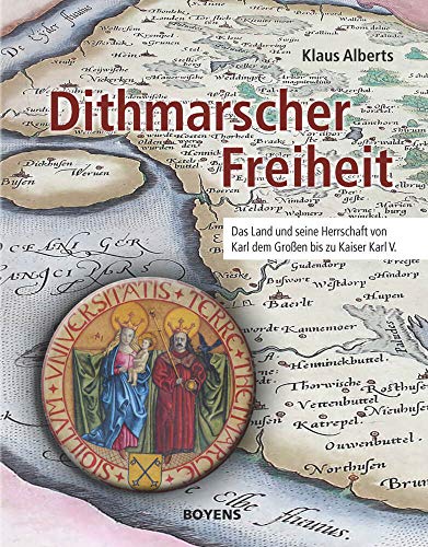 Dithmarscher Freiheit: Das Land und seine Herrschaft von Karl dem Großen bis zu Kaiser Karl V. von Boyens