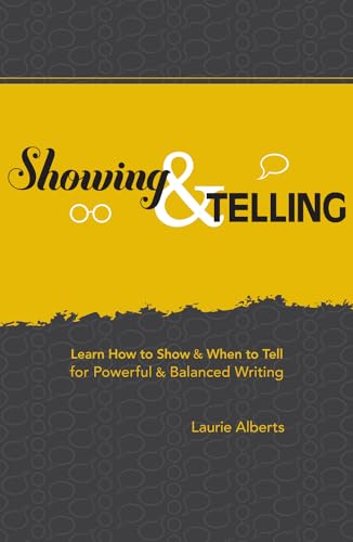 Showing & Telling: Learn How to Show & When to Tell for Powerful & Balanced Writing Showing & Telling: Learn How to Show & When to Tell for Powerful & Balanced Writing