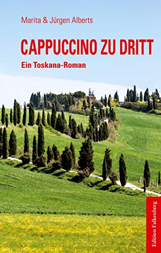 Cappuccino zu dritt: Ein Toskana-Roman Cappuccino zu dritt: Ein Toskana-Roman