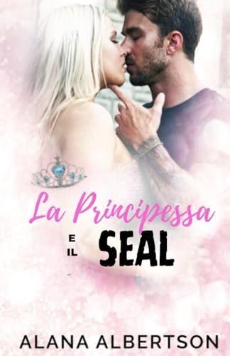 La Principessa e il SEAL (Eroi Per Sempre, Band 3) von Independently published