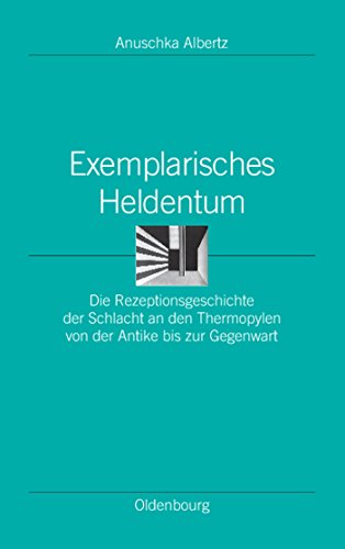 Exemplarisches Heldentum: Die Rezeptionsgeschichte der Schlacht an den Thermopylen von der Antike bis zur Gegenwart (Ordnungssysteme, 17, Band 17) von De Gruyter Oldenbourg