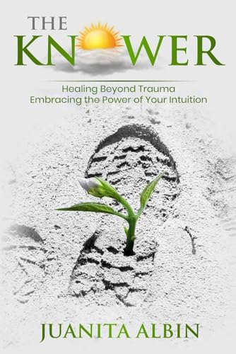 The Knower: Healing Beyond Trauma Embracing the Power of Your Intuition von Self-Publish