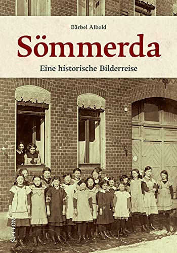 Historischer Bildband: Sömmerda. Eine nostalgische Bilderreise: 200 unveröffentlichte Bilder der Jahre 1890 bis 1935 dokumentieren die Geschichte der Stadt in Thüringen. (Sutton Archivbilder) von Sutton