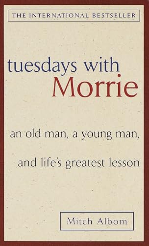 Tuesdays with Morrie: An old man, a young man, and life's greatest lesson