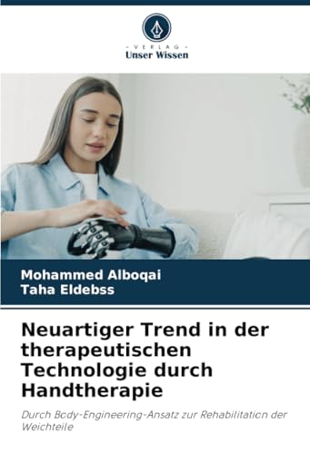 Neuartiger Trend in der therapeutischen Technologie durch Handtherapie: Durch Body-Engineering-Ansatz zur Rehabilitation der Weichteile von Verlag Unser Wissen