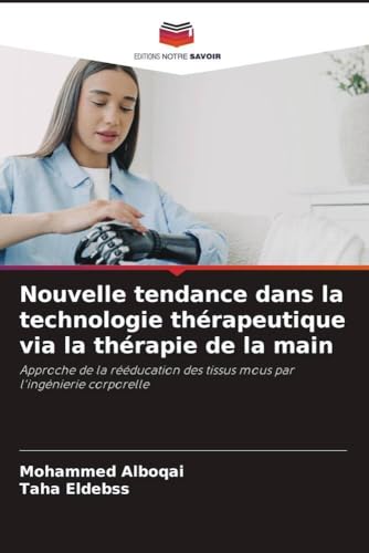 Nouvelle tendance dans la technologie thérapeutique via la thérapie de la main: Approche de la rééducation des tissus mous par l'ingénierie corporelle von Editions Notre Savoir