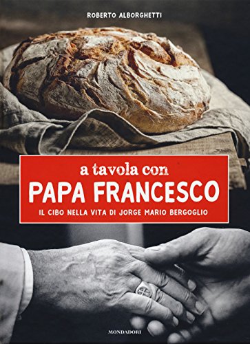 A tavola con papa Francesco. Il cibo nella vita di Jorge Mario Bergoglio von Mondadori Electa