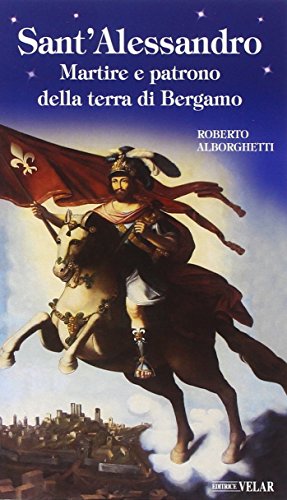 Sant'Alessandro. Martire e patrono della terra di Bergamo (Blu. Messaggeri d'amore)