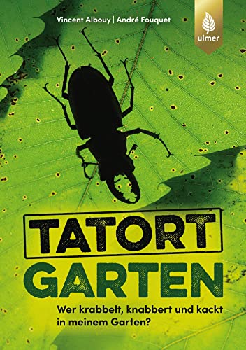 Tatort Garten: Wer krabbelt, knabbert und kackt in meinem Garten? von Ulmer Eugen Verlag