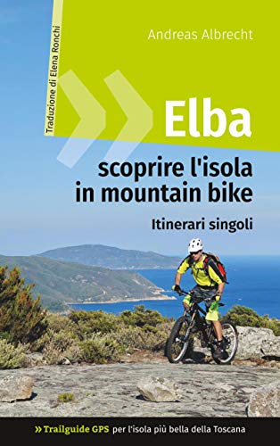 Elba - scoprire l'isola in mountain bike: Trailguide GPS per l'isola più bella della Toscana - Itinerari singoli (GPS Bikeguides für Mountainbiker - Elba)