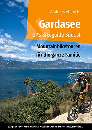 Gardasee GPS Bikeguide Südost: Mountainbiketouren für die ganze Familie - Region Veneto: Monte Baldo Süd, Malcesine, Torri del Benaco, Garda, Bardolino... (Gardasee GPS Bikeguides für Mountainbiker)