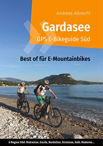 Gardasee GPS E-Bikeguide Süd: Best of für E-Mountainbikes - Region Süd: Malcesine, Garda, Bardolino, Sirmione, Salò, Maderno... (Gardasee GPS Bikeguides für Mountainbiker, Band 5)