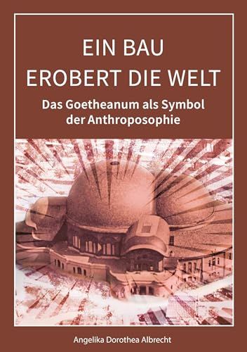 Ein Bau erobert die Welt: Das Goetheanum als Symbol der Anthroposophie von Books on Demand GmbH