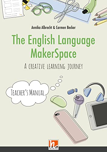 The English Language MakerSpace: Teacher's Manual: 6 Projekte für autonomes Lernen im Englischunterricht in der 5. und 6. Schulstufe von Helbling Verlag GmbH