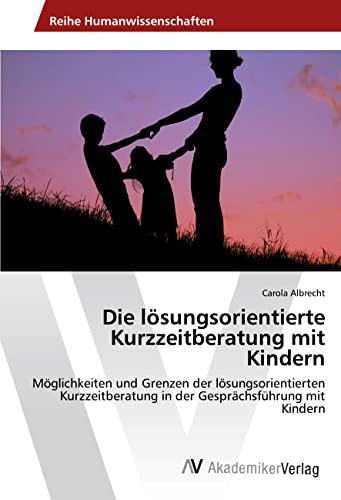 Die lösungsorientierte Kurzzeitberatung mit Kindern: Möglichkeiten und Grenzen der lösungsorientierten Kurzzeitberatung in der Gesprächsführung mit Kindern Die lösungsorientierte Kurzzeitberatung mit Kindern: Möglichkeiten und Grenzen der lösungsorientierten Kurzzeitberatung in der Gesprächsführung mit Kindern von VDM Verlag