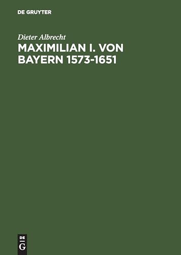 Maximilian I. von Bayern 1573–1651 Maximilian I. von Bayern 1573–1651 von De Gruyter Oldenbourg