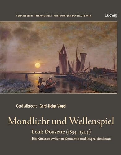 Mondlicht und Wellenspiel – Louis Douzette (1834 – 1924): Ein Künstler zwischen Romantik und Impressionismus von Ludwig