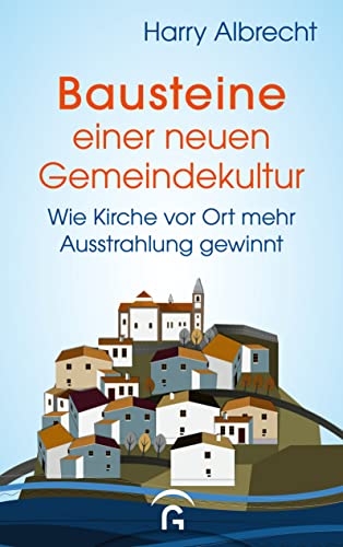 Bausteine einer neuen Gemeindekultur: Wie die Kirche vor Ort mehr Ausstrahlung gewinnt von Gütersloher Verlagshaus