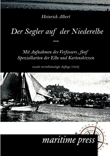Der Segler auf der Niederelbe (1919): Mit Aufnahmen des Verfassers, fünf Spezialkarten der Elbe und Kartenskizzen; zweite vervollständigte Auflage von Maritimepress
