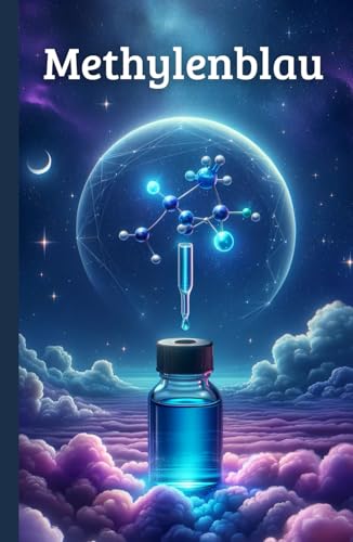 Methylenblau: Das Buch zur Wissenschaft, Gesundheit und Anwendungen: Die Vielseitigkeit von Methylenblau in Biologie, Medizin und Forschung