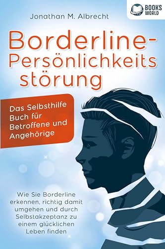 Borderline-Persönlichkeitsstörung - Das Selbsthilfe Buch für Betroffene und Angehörige: Wie Sie Borderline erkennen, richtig damit umgehen und durch Selbstakzeptanz zu einem glücklichen Leben finden von Pegoa Global Media