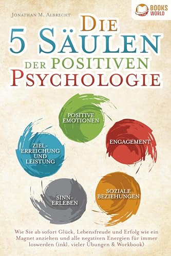 Die 5 Säulen der positiven Psychologie: Wie Sie ab sofort Glück, Lebensfreude und Erfolg wie ein Magnet anziehen und alle negativen Energien für immer loswerden (inkl. vieler Übungen & Workbook) von EoB
