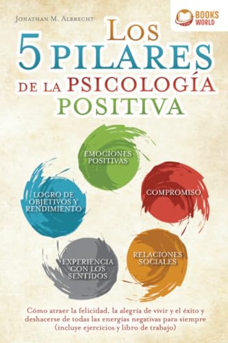 Los 5 pilares de la psicología positiva: Cómo atraer la felicidad, la alegría de vivir y el éxito y deshacerse de todas las energías negativas para siempre (incluye ejercicios y libro de trabajo) von EoB