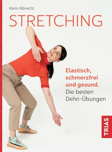 Stretching: Elastisch, schmerzfrei und gesund. Die besten Dehn-Übungen von Trias