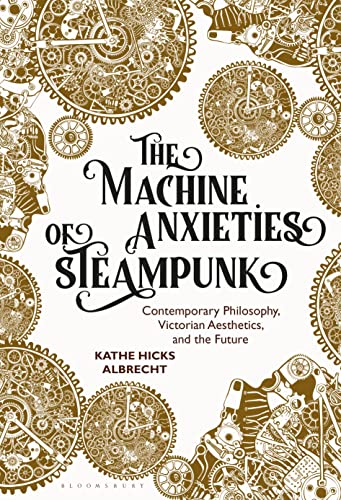 The Machine Anxieties of Steampunk: Contemporary Philosophy, Victorian Aesthetics, and the Future von Bloomsbury Visual Arts