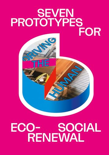 Driving the Human: Seven Prototypes for Eco-Social Renewal von Mousse Publishing
