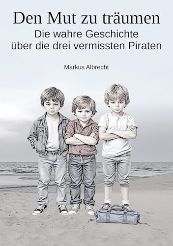 Den Mut zu träumen: Die wahre Geschichte über die drei vermissten Piraten von tolino media