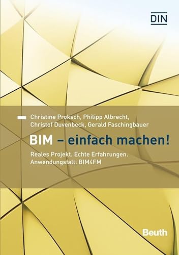 BIM - Einfach machen!: Reales Projekt. Echte Erfahrungen. Anwendungsfall: BIM4FM (DIN Media Innovation)