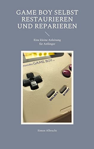 Game Boy selbst restaurieren und reparieren: Eine kleine Anleitung für Anfänger