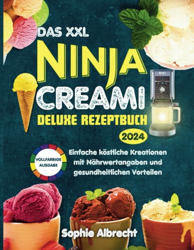DAS XXL NINJA CREAMI DELUXE REZEPTBUCH 2024: Einfache köstliche Kreationen mit Nährwertangaben und gesundheitlichen Vorteilen