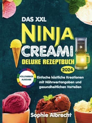 DAS XXL NINJA CREAMI DELUXE REZEPTBUCH 2024: Einfache köstliche Kreationen mit Nährwertangaben und gesundheitlichen Vorteilen