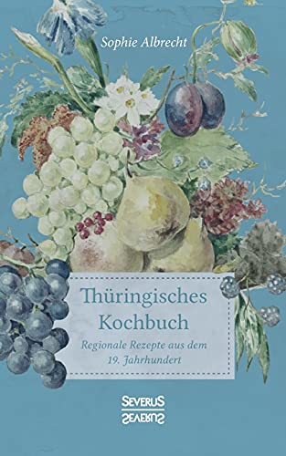 Thüringisches Kochbuch: Regionale Rezepte aus dem 19. Jahrhundert von Severus