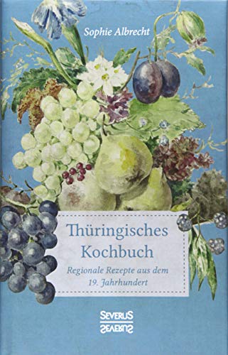 Thüringisches Kochbuch: Regionale Rezepte aus dem 19. Jahrhundert von Severus