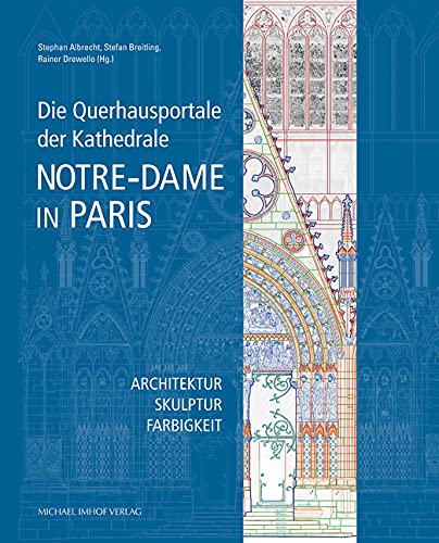 Die Querhausportale der Kathedrale Notre-Dame in Paris: Architektur – Skulptur – Farbigkeit von Imhof Verlag