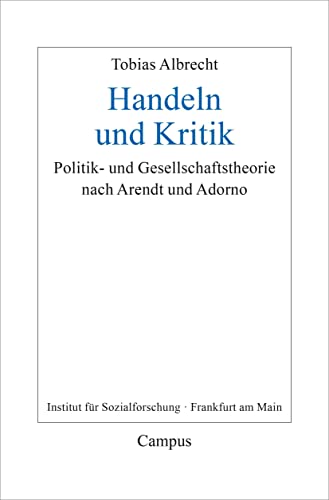 Handeln und Kritik: Politik- und Gesellschaftstheorie nach Arendt und Adorno (Frankfurter Beiträge zur Soziologie und Sozialphilosophie, 34)