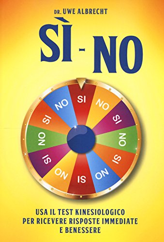 Sì no. Usa il test kinesiologico per ricevere risposte immediate e benessere (Psicologia e crescita personale)